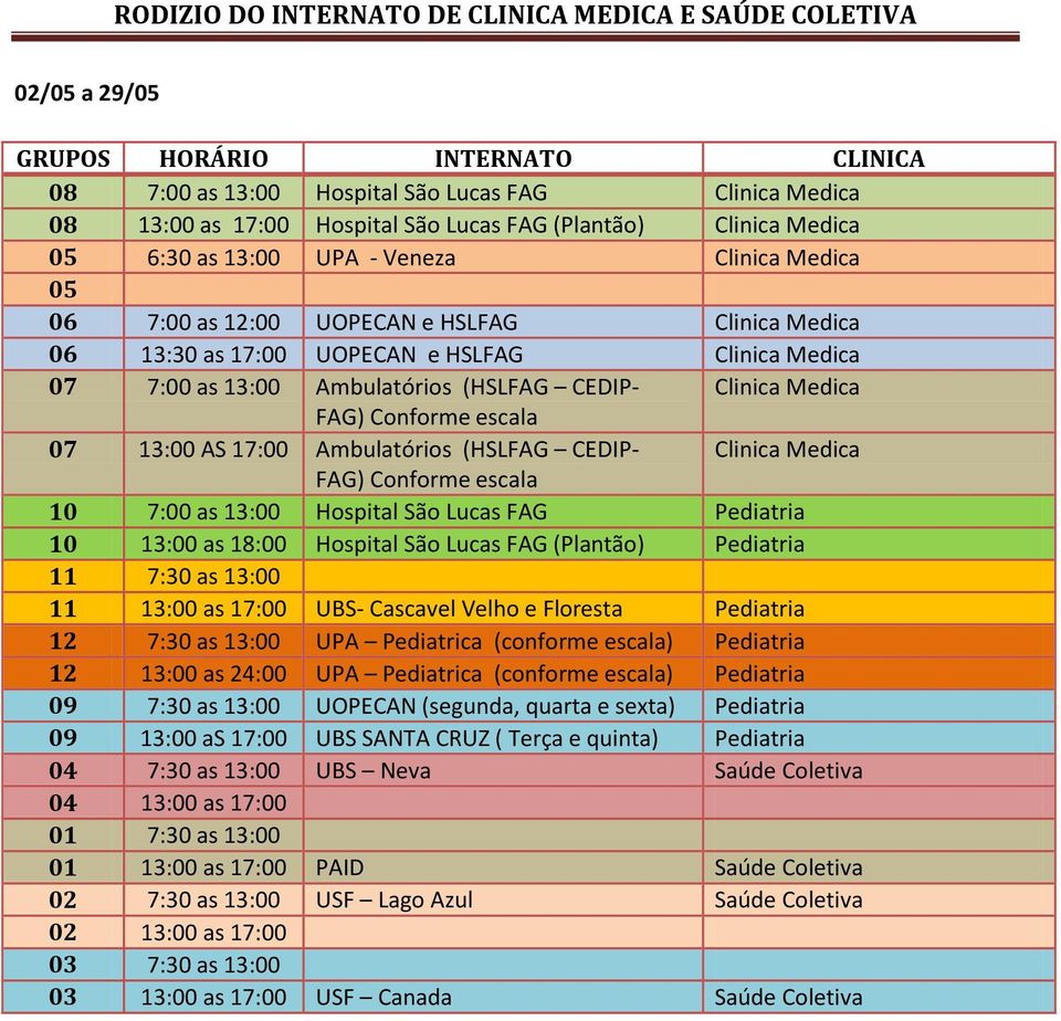 Medica 10 7:00 as 13:00 Hospital São Lucas FAG Pediatria 10 13:00 as 18:00 Hospital São Lucas FAG (Plantão) Pediatria 11 7:30 as 13:00 11 13:00 as 17:00 UBS- Cascavel Velho e Floresta Pediatria 12