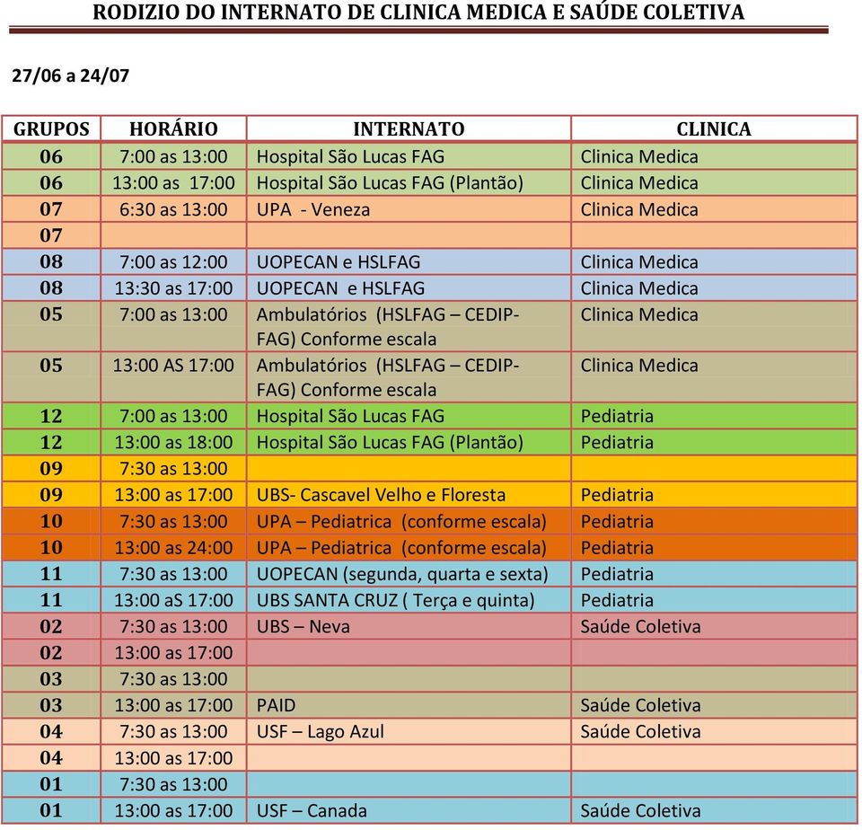 Medica 12 7:00 as 13:00 Hospital São Lucas FAG Pediatria 12 13:00 as 18:00 Hospital São Lucas FAG (Plantão) Pediatria 09 7:30 as 13:00 09 13:00 as 17:00 UBS- Cascavel Velho e Floresta Pediatria 10