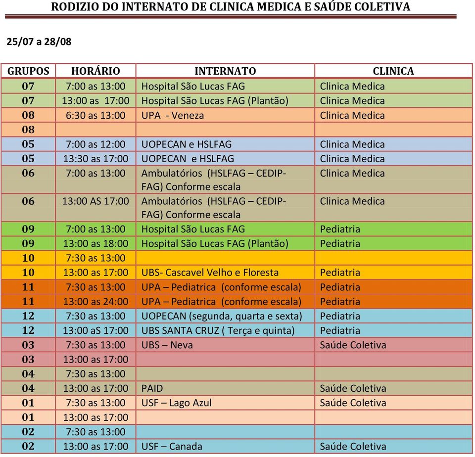 Medica 09 7:00 as 13:00 Hospital São Lucas FAG Pediatria 09 13:00 as 18:00 Hospital São Lucas FAG (Plantão) Pediatria 10 7:30 as 13:00 10 13:00 as 17:00 UBS- Cascavel Velho e Floresta Pediatria 11