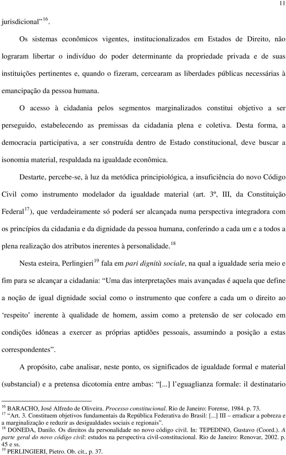 o fizeram, cercearam as liberdades públicas necessárias à emancipação da pessoa humana.