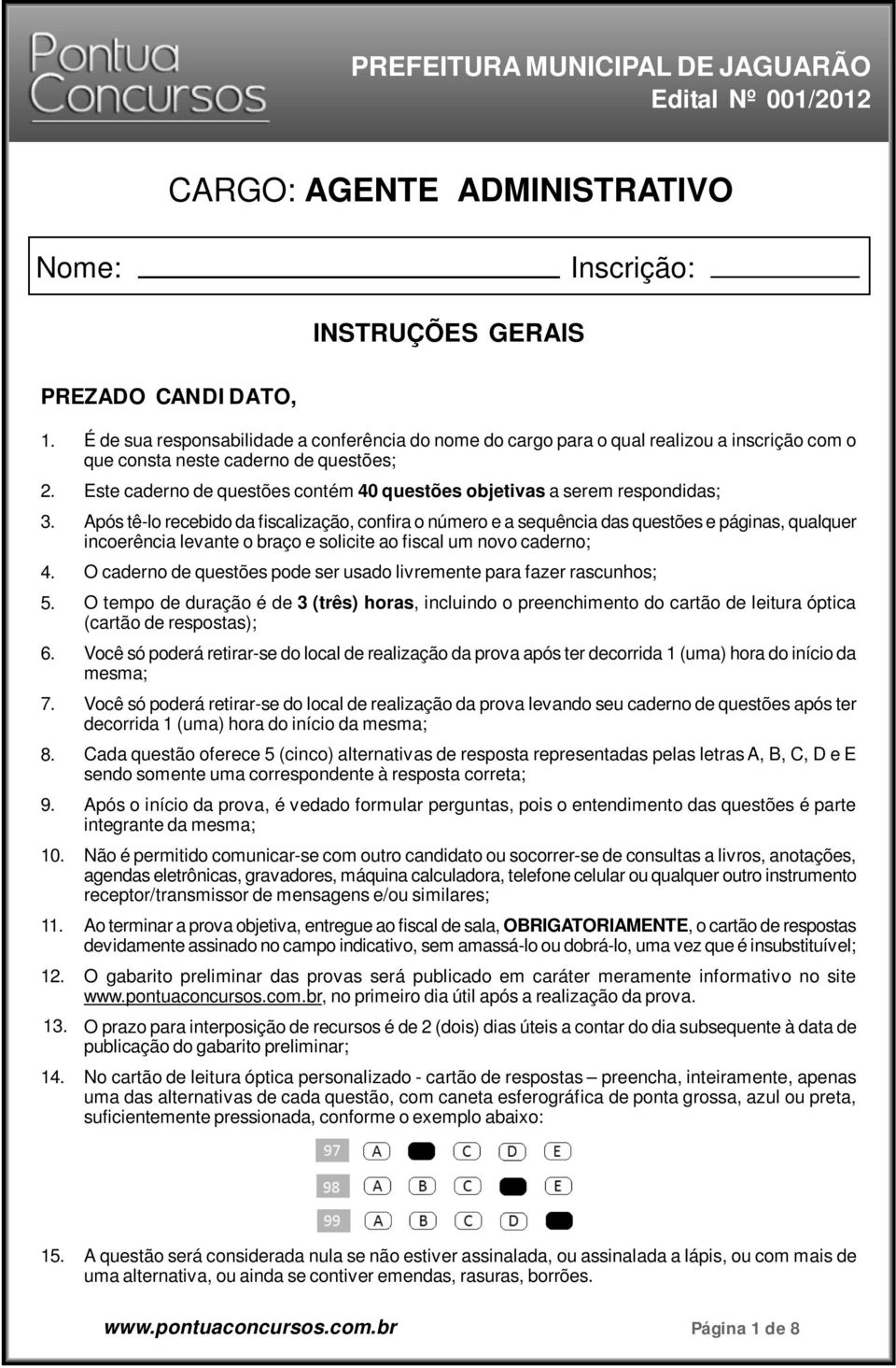 respondidas; Após tê-lo recebido da fiscalização, confira o número e a sequência das questões e páginas, qualquer incoerência levante o braço e solicite ao fiscal um novo caderno; O caderno de