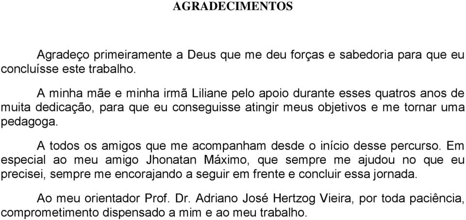 pedagoga. A todos os amigos que me acompanham desde o início desse percurso.