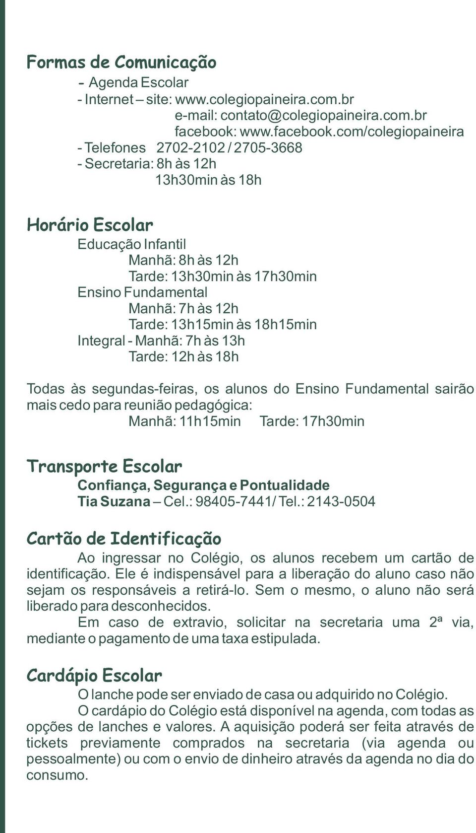 com/colegiopaineira - Telefones 2702-2102 / 2705-3668 - Secretaria: 8h às 12h 13h30min às 18h Horário Escolar Educação Infantil Manhã: 8h às 12h Tarde: 13h30min às 17h30min Ensino Fundamental Manhã: