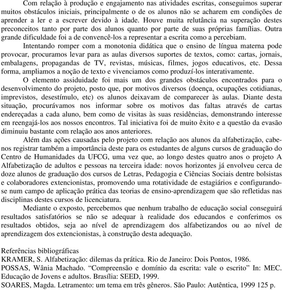 Outra grande dificuldade foi a de convencê-los a representar a escrita como a percebiam.