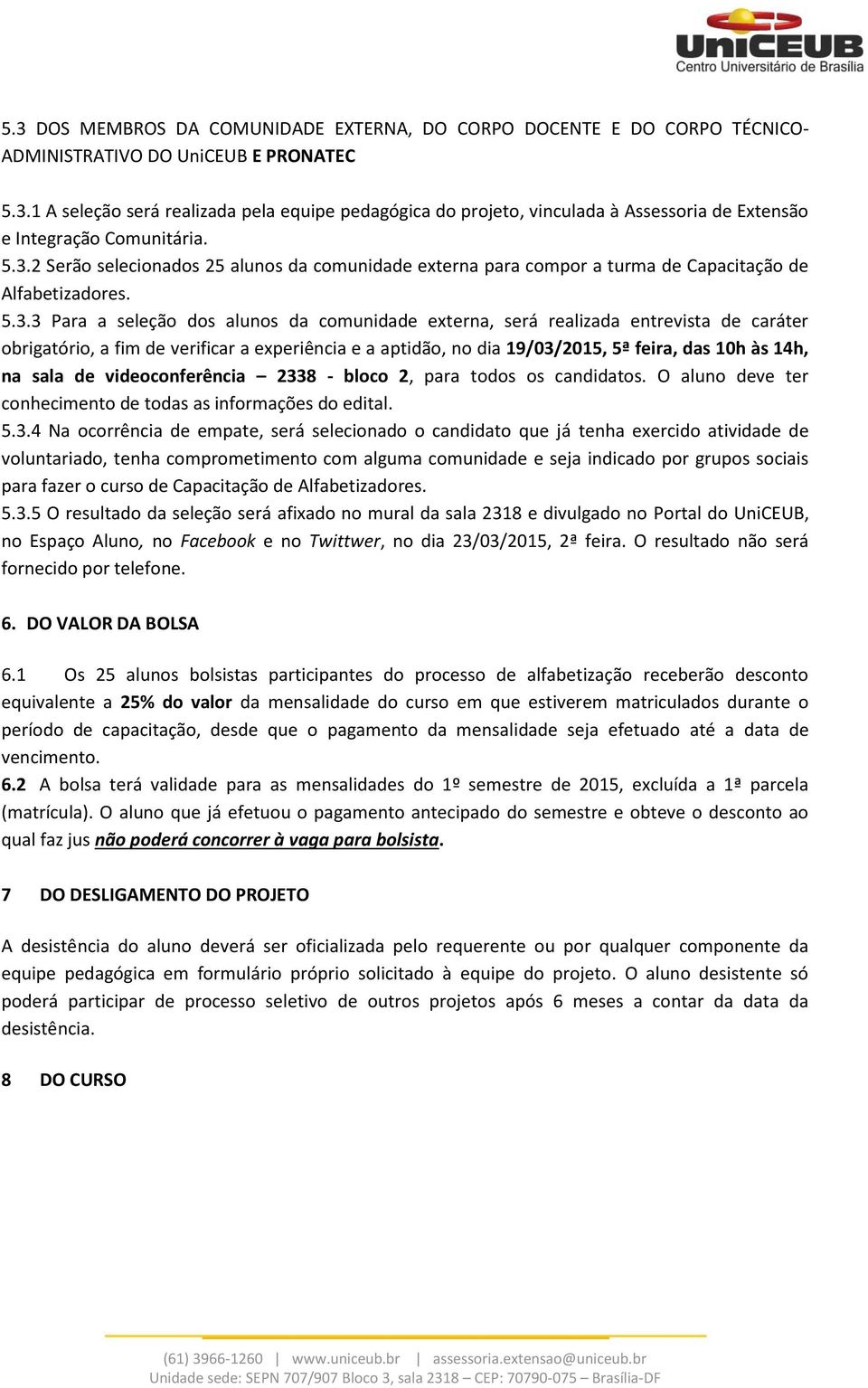 caráter obrigatório, a fim de verificar a experiência e a aptidão, no dia 19/03/2015, 5ª feira, das 10h às 14h, na sala de videoconferência 2338 - bloco 2, para todos os candidatos.