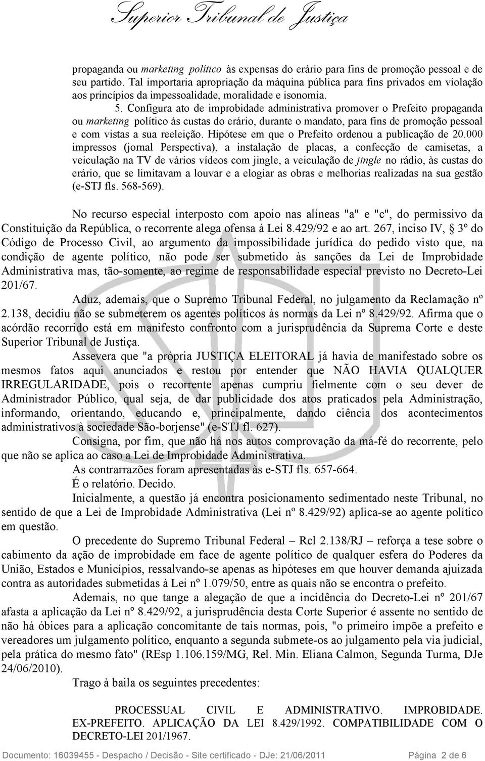 Configura ato de improbidade administrativa promover o Prefeito propaganda ou marketing político às custas do erário, durante o mandato, para fins de promoção pessoal e com vistas a sua reeleição.