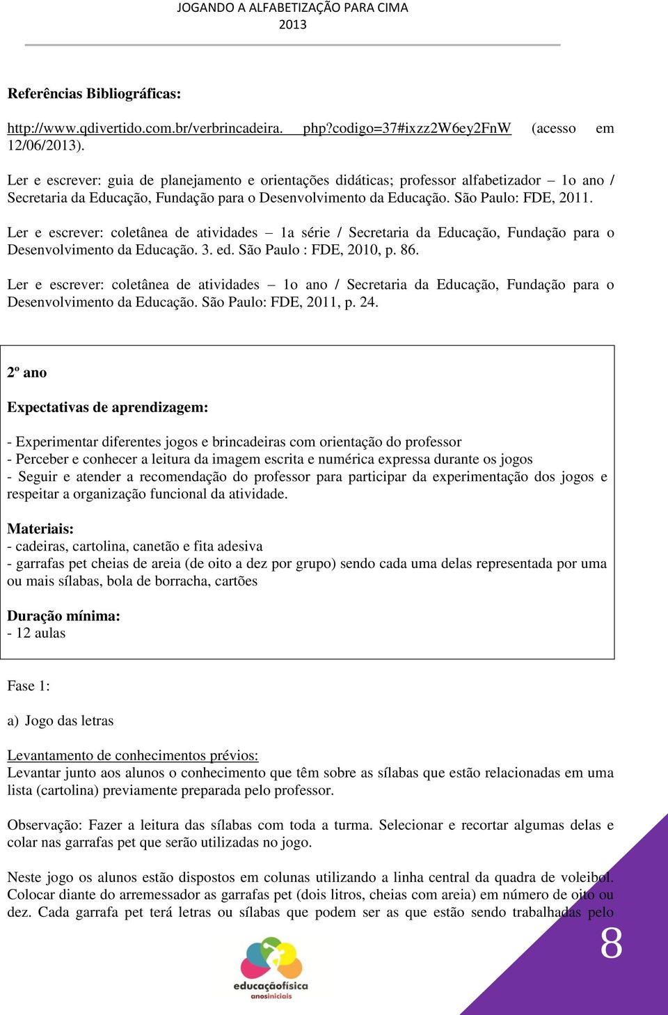 Ler e escrever: coletânea de atividades 1a série / Secretaria da Educação, Fundação para o Desenvolvimento da Educação. 3. ed. São Paulo : FDE, 2010, p. 86.