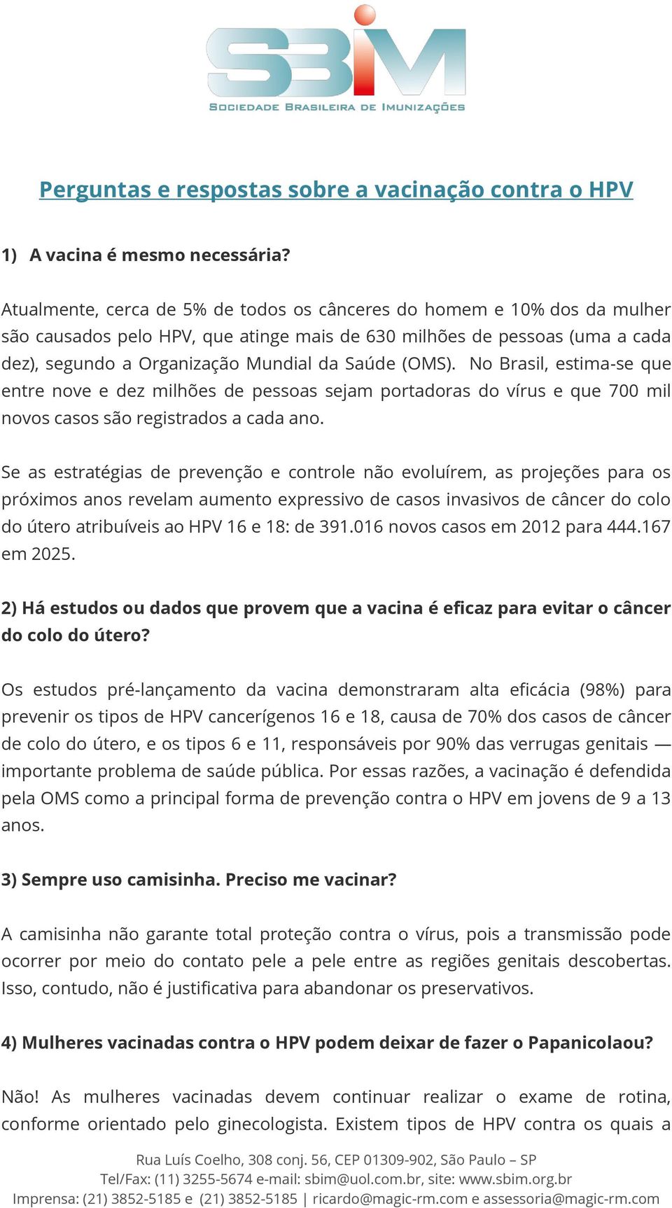 (OMS). No Brasil, estima-se que entre nove e dez milhões de pessoas sejam portadoras do vírus e que 700 mil novos casos são registrados a cada ano.