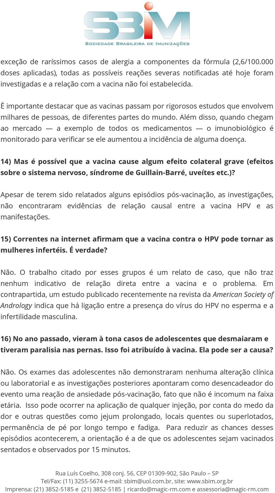 É importante destacar que as vacinas passam por rigorosos estudos que envolvem milhares de pessoas, de diferentes partes do mundo.