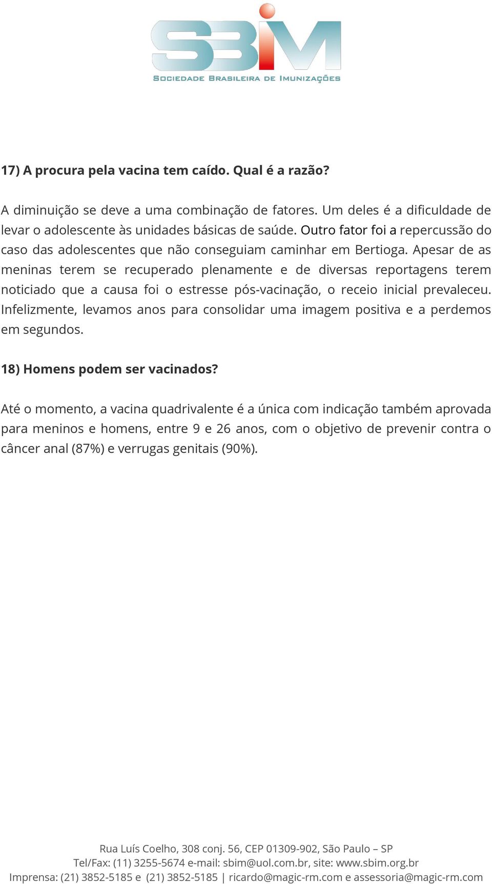 Apesar de as meninas terem se recuperado plenamente e de diversas reportagens terem noticiado que a causa foi o estresse pós-vacinação, o receio inicial prevaleceu.