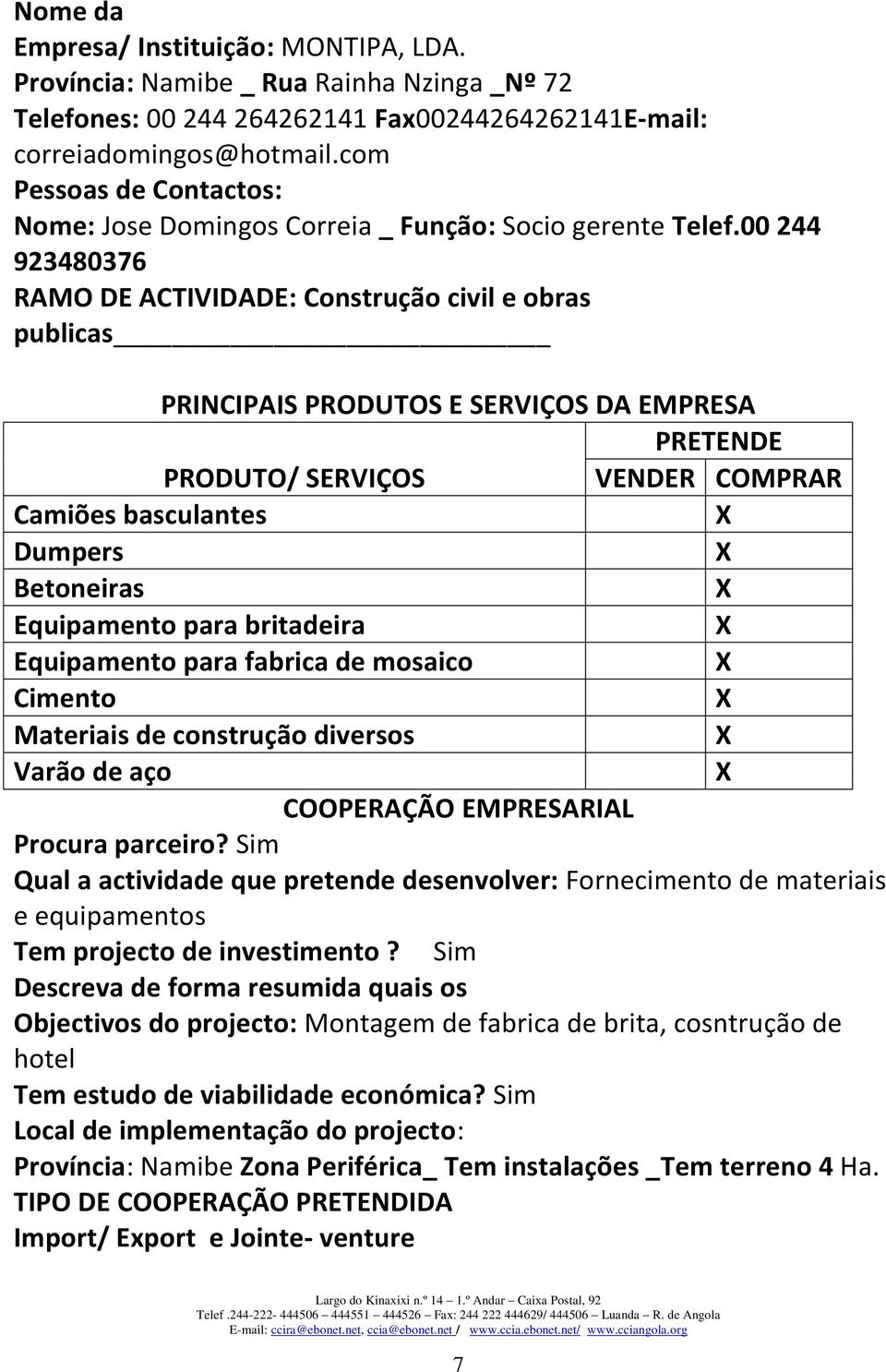 00 244 923480376 RAMO DE ACTIVIDADE: Construção civil e obras publicas Camiões basculantes Dumpers Betoneiras Equipamento para britadeira Equipamento para fabrica de mosaico Cimento Materiais de