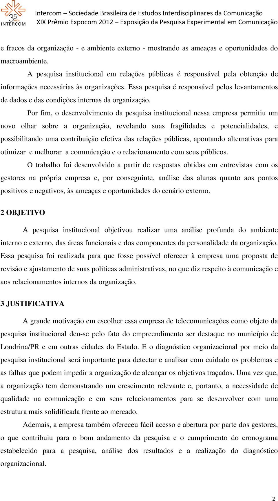 Essa pesquisa é responsável pelos levantamentos de dados e das condições internas da organização.