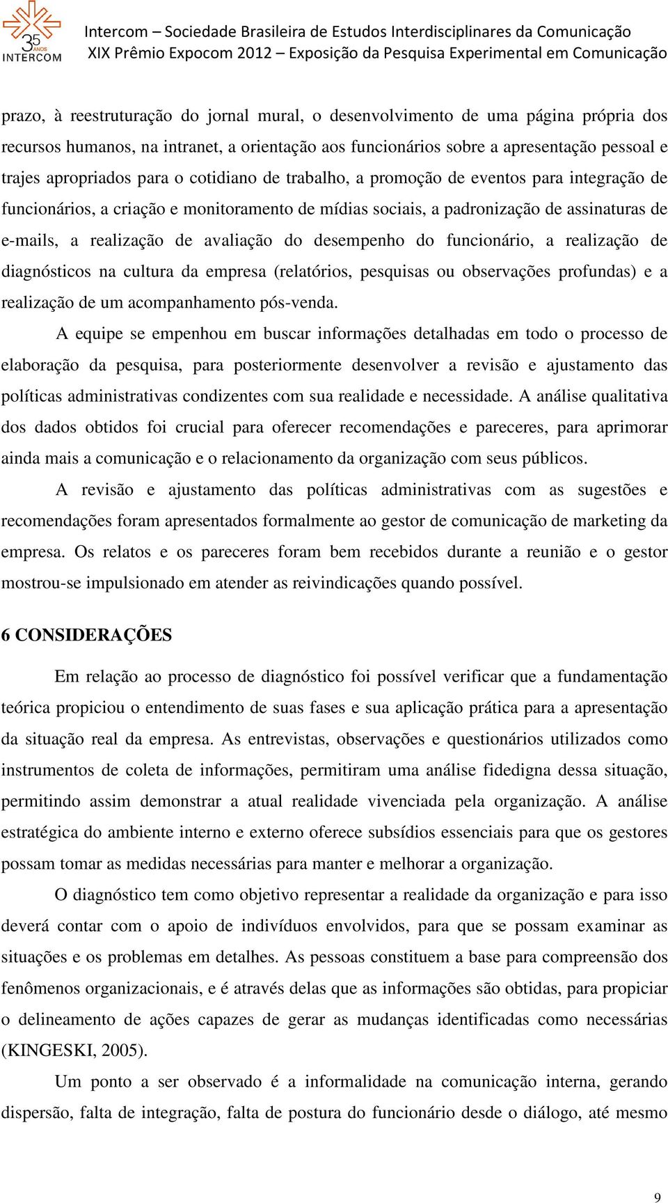 do desempenho do funcionário, a realização de diagnósticos na cultura da empresa (relatórios, pesquisas ou observações profundas) e a realização de um acompanhamento pós-venda.