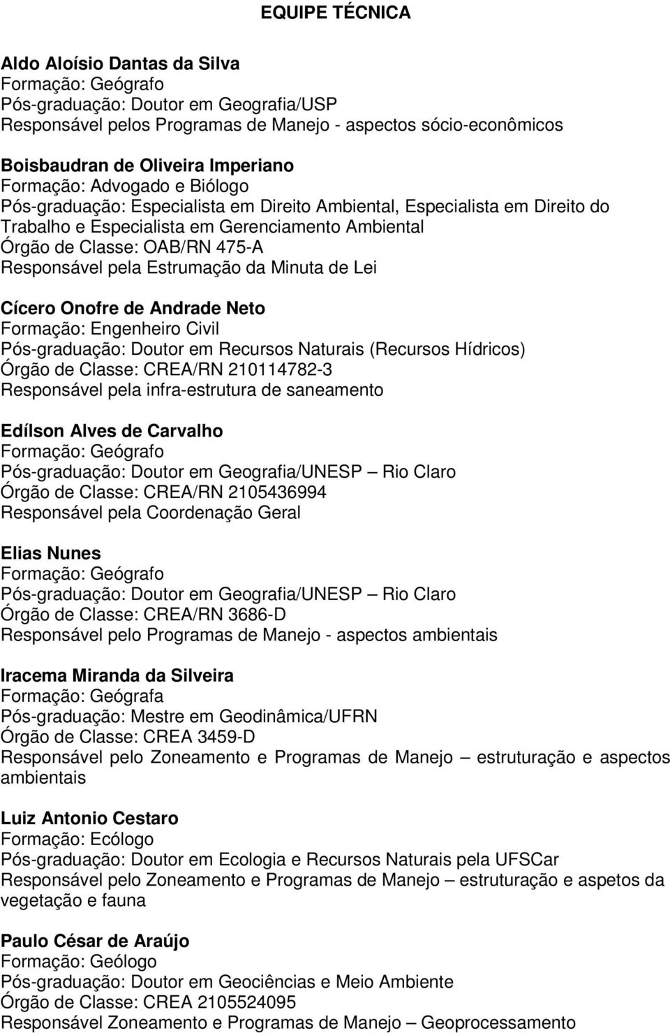 Responsável pela Estrumação da Minuta de Lei Cícero Onofre de Andrade Neto Formação: Engenheiro Civil Pós-graduação: Doutor em Recursos Naturais (Recursos Hídricos) Órgão de Classe: CREA/RN