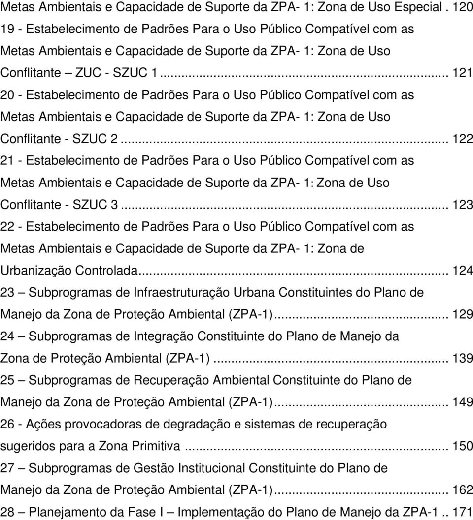 .. 121 20 - Estabelecimento de Padrões Para o Uso Público Compatível com as Metas Ambientais e Capacidade de Suporte da ZPA- 1: Zona de Uso Conflitante - SZUC 2.