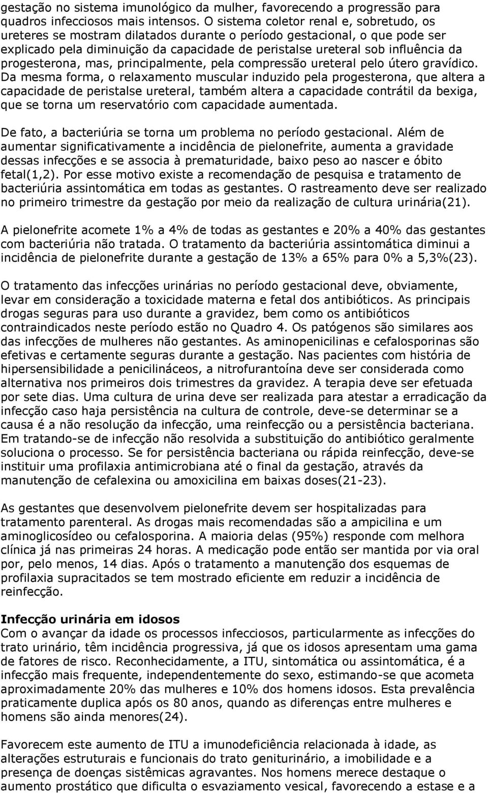 progesterona, mas, principalmente, pela compressão ureteral pelo útero gravídico.