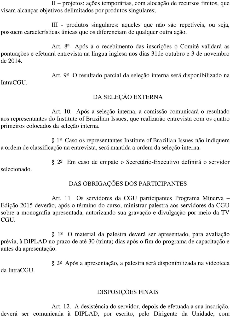 8º Após a o recebimento das inscrições o Comitê validará as pontuações e efetuará entrevista na língua inglesa nos dias 31de outubro e 3 de novembro de 2014. IntraCGU. Art.