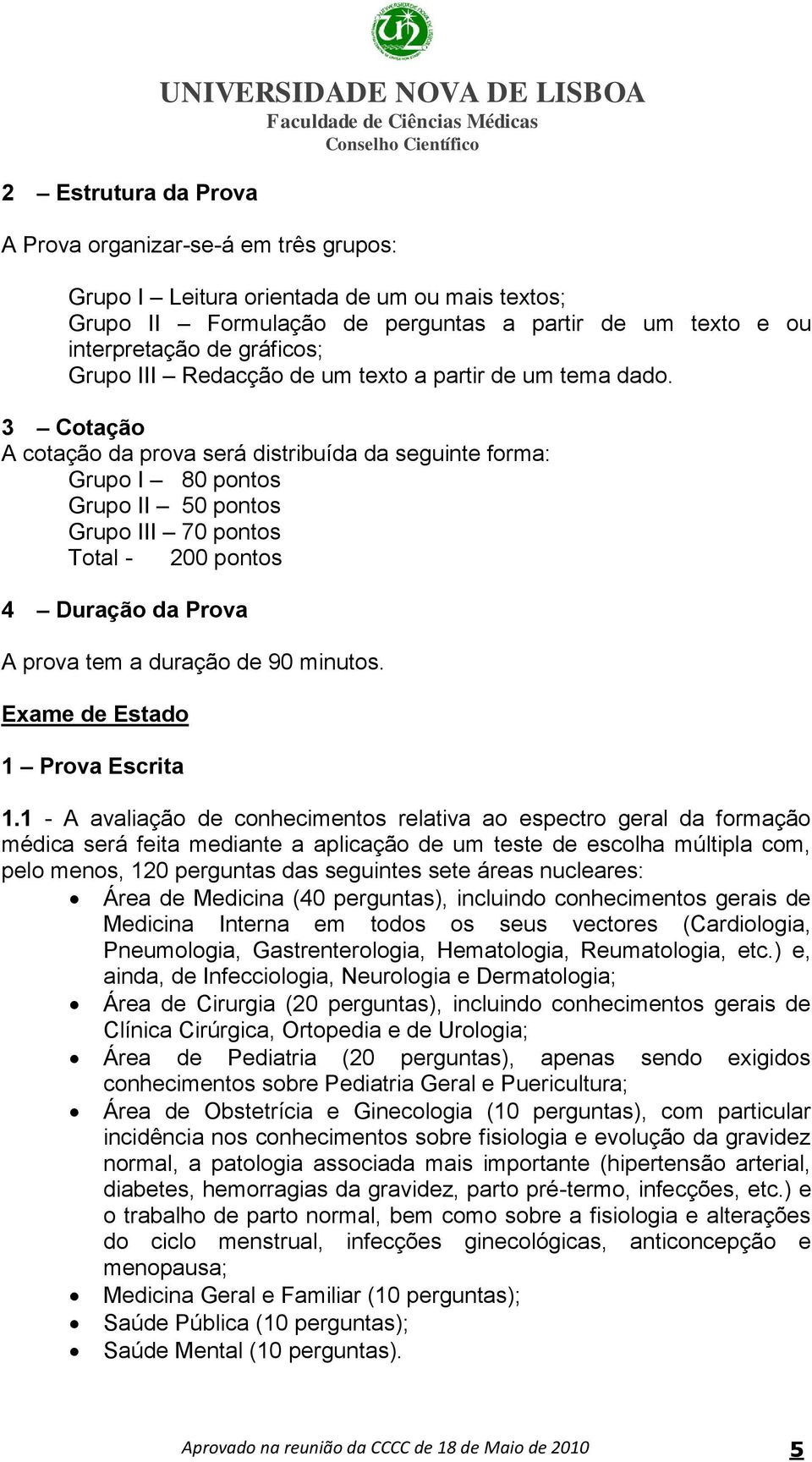 3 Cotação A cotação da prova será distribuída da seguinte forma: Grupo I 80 pontos Grupo II 50 pontos Grupo III 70 pontos Total - 200 pontos 4 Duração da Prova A prova tem a duração de 90 minutos.