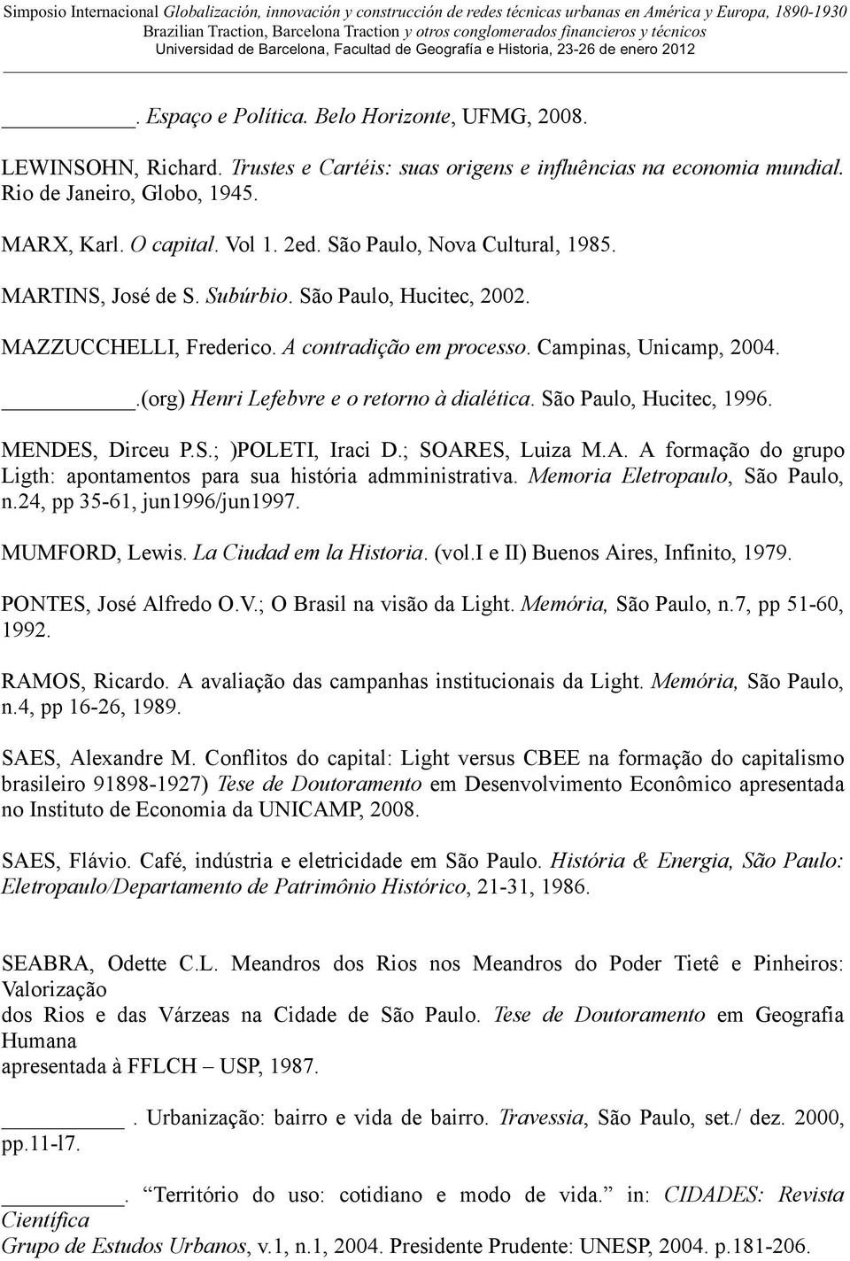 .(org) Henri Lefebvre e o retorno à dialética. São Paulo, Hucitec, 1996. MENDES, Dirceu P.S.; )POLETI, Iraci D.; SOARES, Luiza M.A. A formação do grupo Ligth: apontamentos para sua história admministrativa.