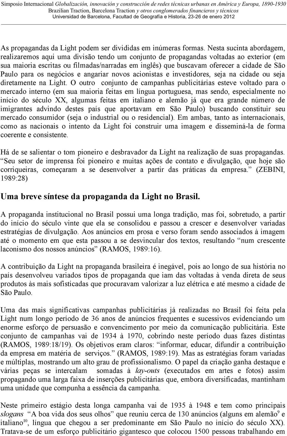São Paulo para os negócios e angariar novos acionistas e investidores, seja na cidade ou seja diretamente na Light.