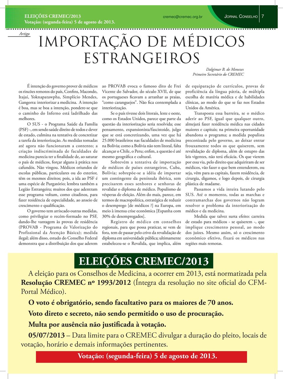 medicina. A intenção é boa, mas se boa a intenção, pondere-se que o caminho do Inferno está ladrilhado das melhores.