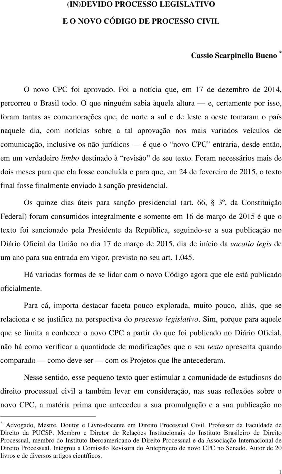 variados veículos de comunicação, inclusive os não jurídicos é que o novo CPC entraria, desde então, em um verdadeiro limbo destinado à revisão de seu texto.