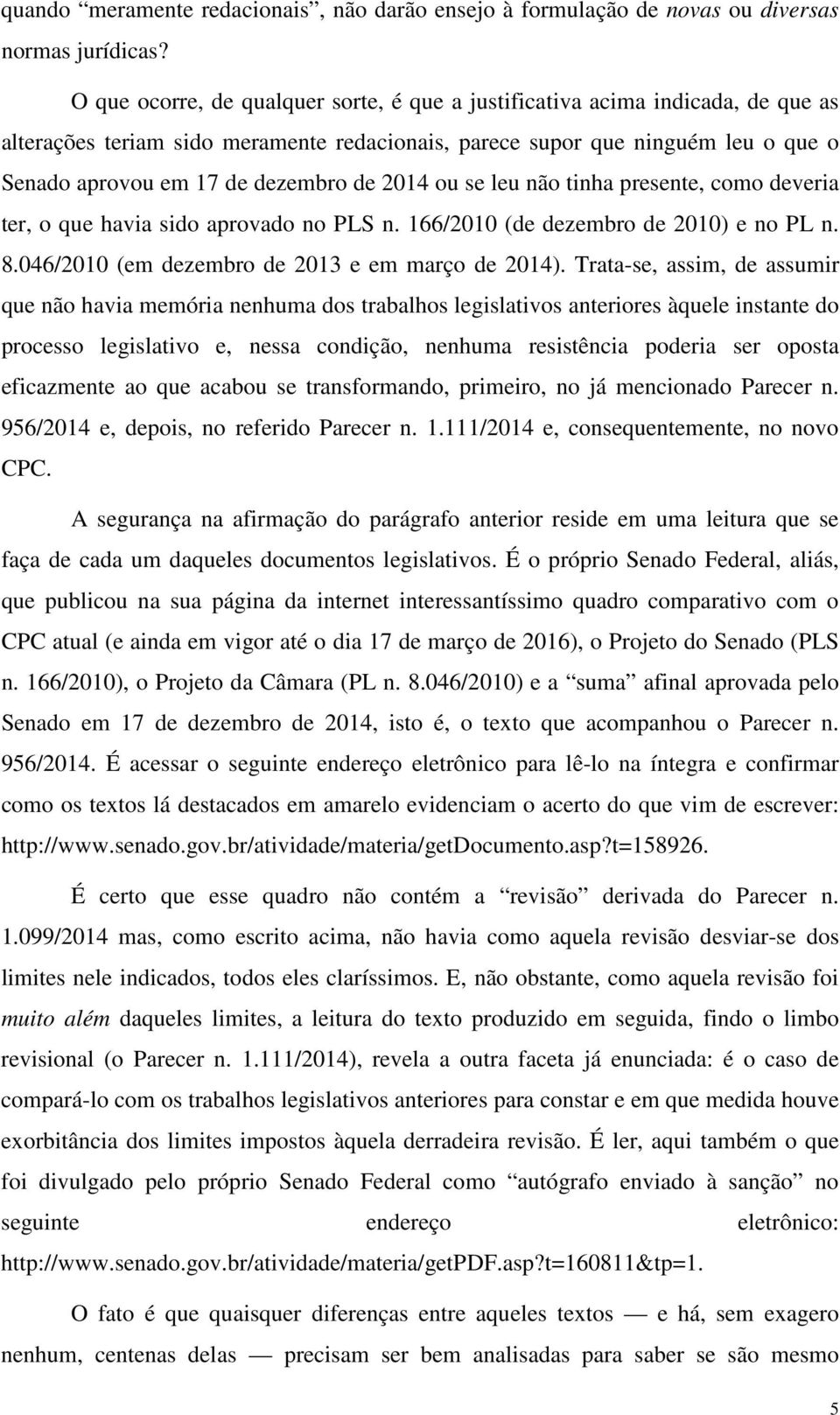 2014 ou se leu não tinha presente, como deveria ter, o que havia sido aprovado no PLS n. 166/2010 (de dezembro de 2010) e no PL n. 8.046/2010 (em dezembro de 2013 e em março de 2014).