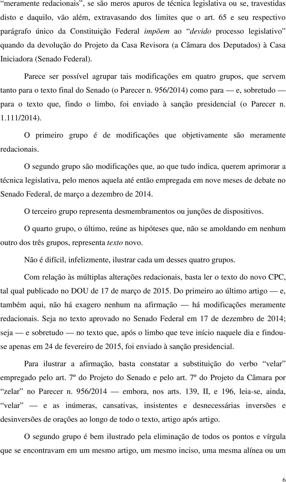 Federal). Parece ser possível agrupar tais modificações em quatro grupos, que servem tanto para o texto final do Senado (o Parecer n.