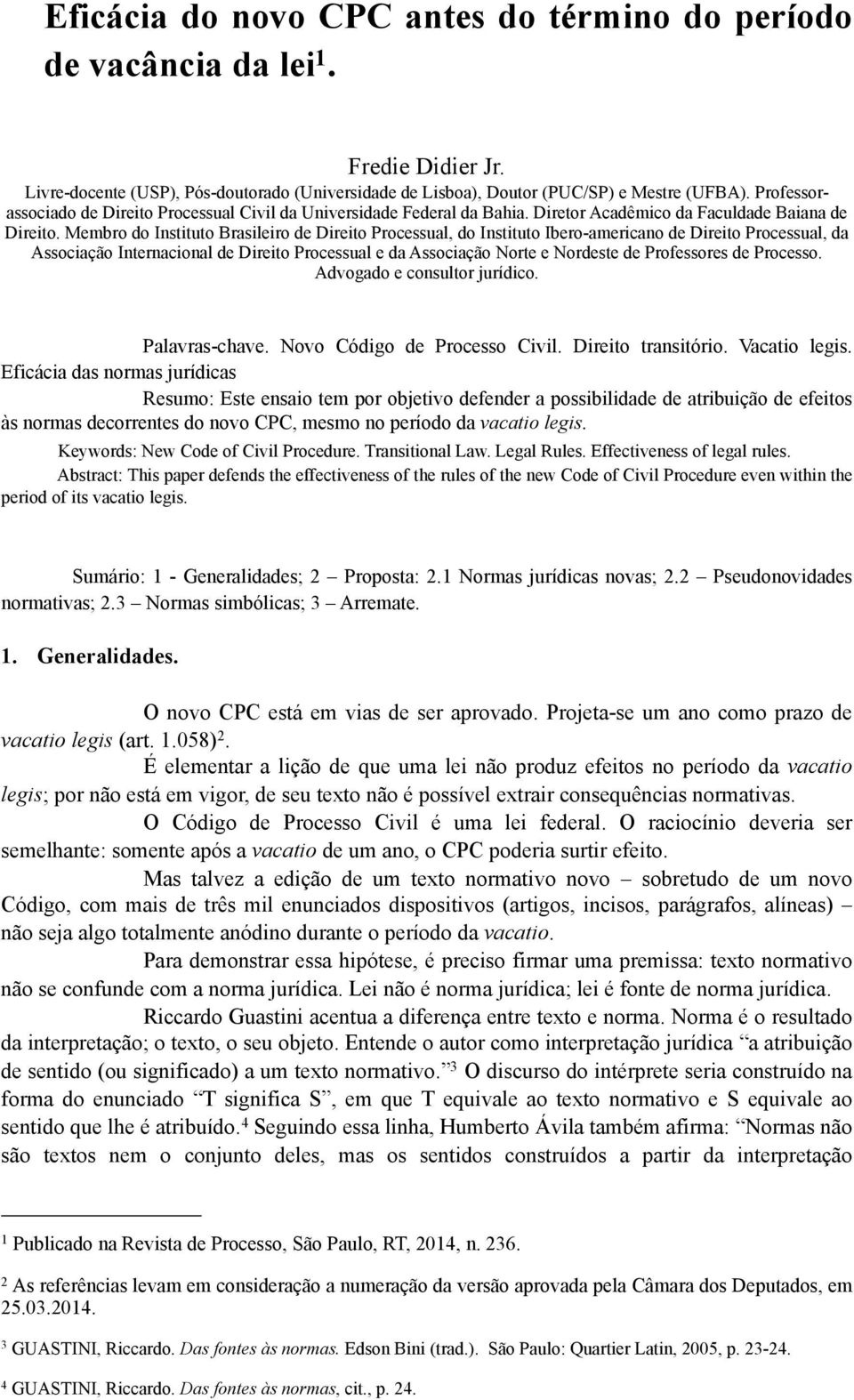 Membro do Instituto Brasileiro de Direito Processual, do Instituto Ibero-americano de Direito Processual, da Associação Internacional de Direito Processual e da Associação Norte e Nordeste de