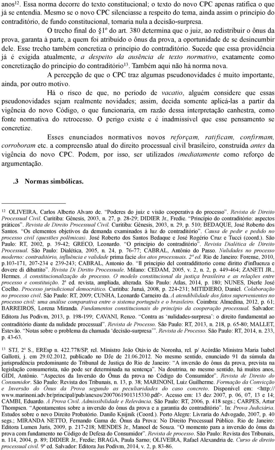 380 determina que o juiz, ao redistribuir o ônus da prova, garanta à parte, a quem foi atribuído o ônus da prova, a oportunidade de se desincumbir dele.