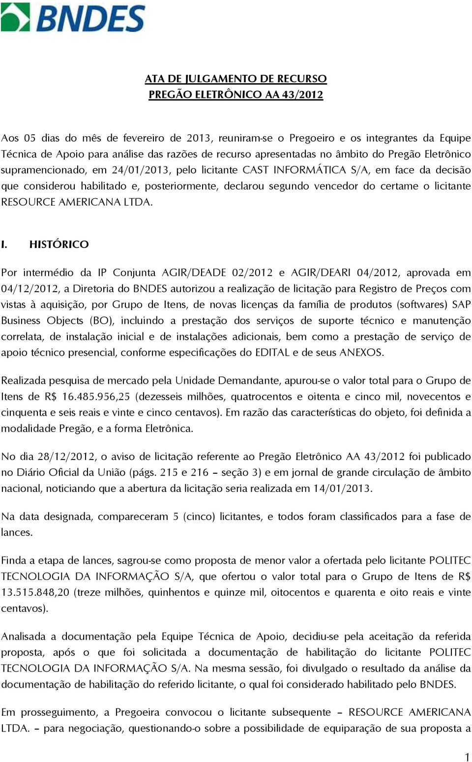 segundo vencedor do certame o licitante RESOURCE AMERICANA LTDA. I.