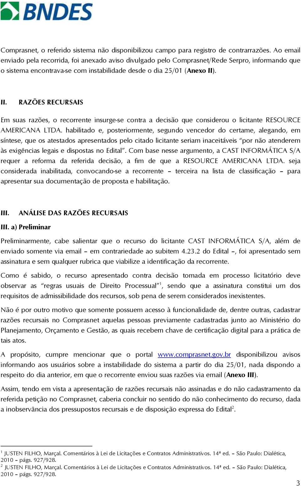 . II. RAZÕES RECURSAIS Em suas razões, o recorrente insurge-se contra a decisão que considerou o licitante RESOURCE AMERICANA LTDA.