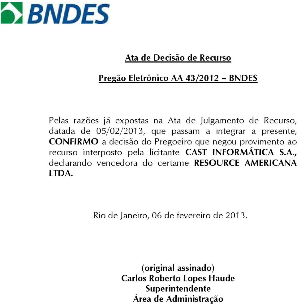 ao recurso interposto pela licitante CAST INFORMÁTICA S.A., declarando vencedora do certame RESOURCE AMERICANA LTDA.