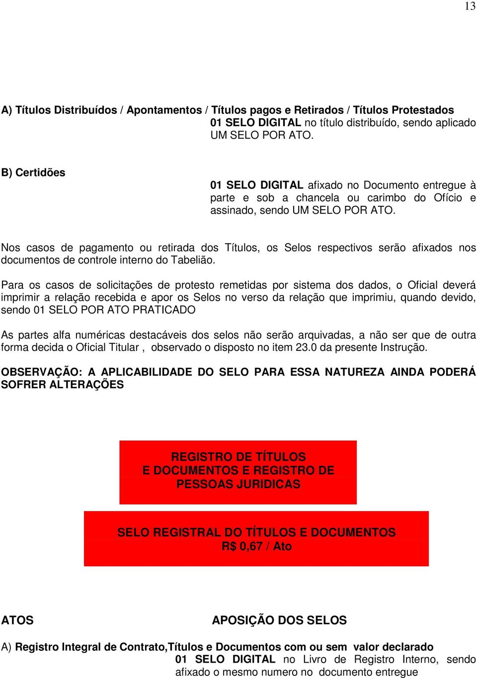 Nos casos de pagamento ou retirada dos Títulos, os Selos respectivos serão afixados nos documentos de controle interno do Tabelião.