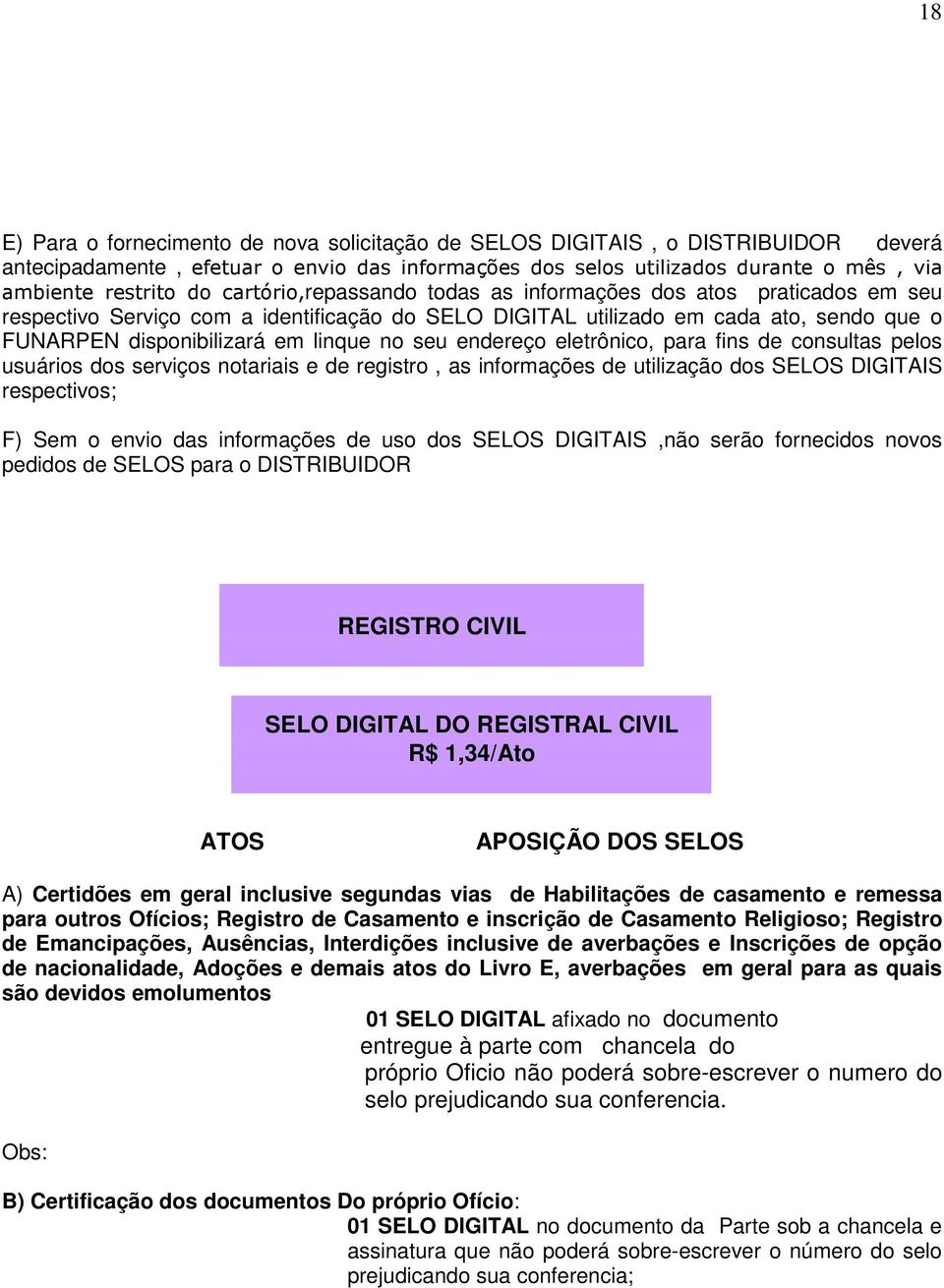 endereço eletrônico, para fins de consultas pelos usuários dos serviços notariais e de registro, as informações de utilização dos SELOS DIGITAIS respectivos; F) Sem o envio das informações de uso dos