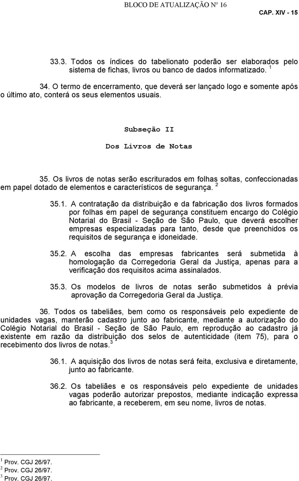 Os livros de notas serão escriturados em folhas soltas, confeccionadas em papel dotado de elementos e característicos de segurança. 2 35.1.