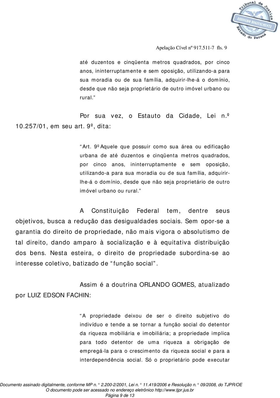 proprietário de outro imóvel urbano ou rural. 10.257/01, em seu art. 9º, dita: Por sua vez, o Estauto da Cidade, Lei n.º Art.