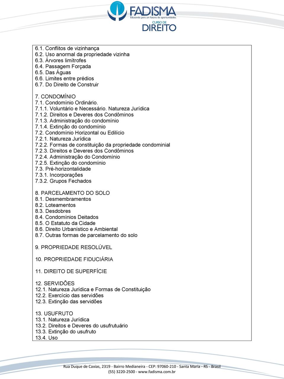 2.1. Natureza Jurídica 7.2.2. Formas de constituição da propriedade condominial 7.2.3. Direitos e Deveres dos Condôminos 7.2.4. Administração do Condomínio 7.2.5. Extinção do condomínio 7.3. Pré-horizontalidade 7.