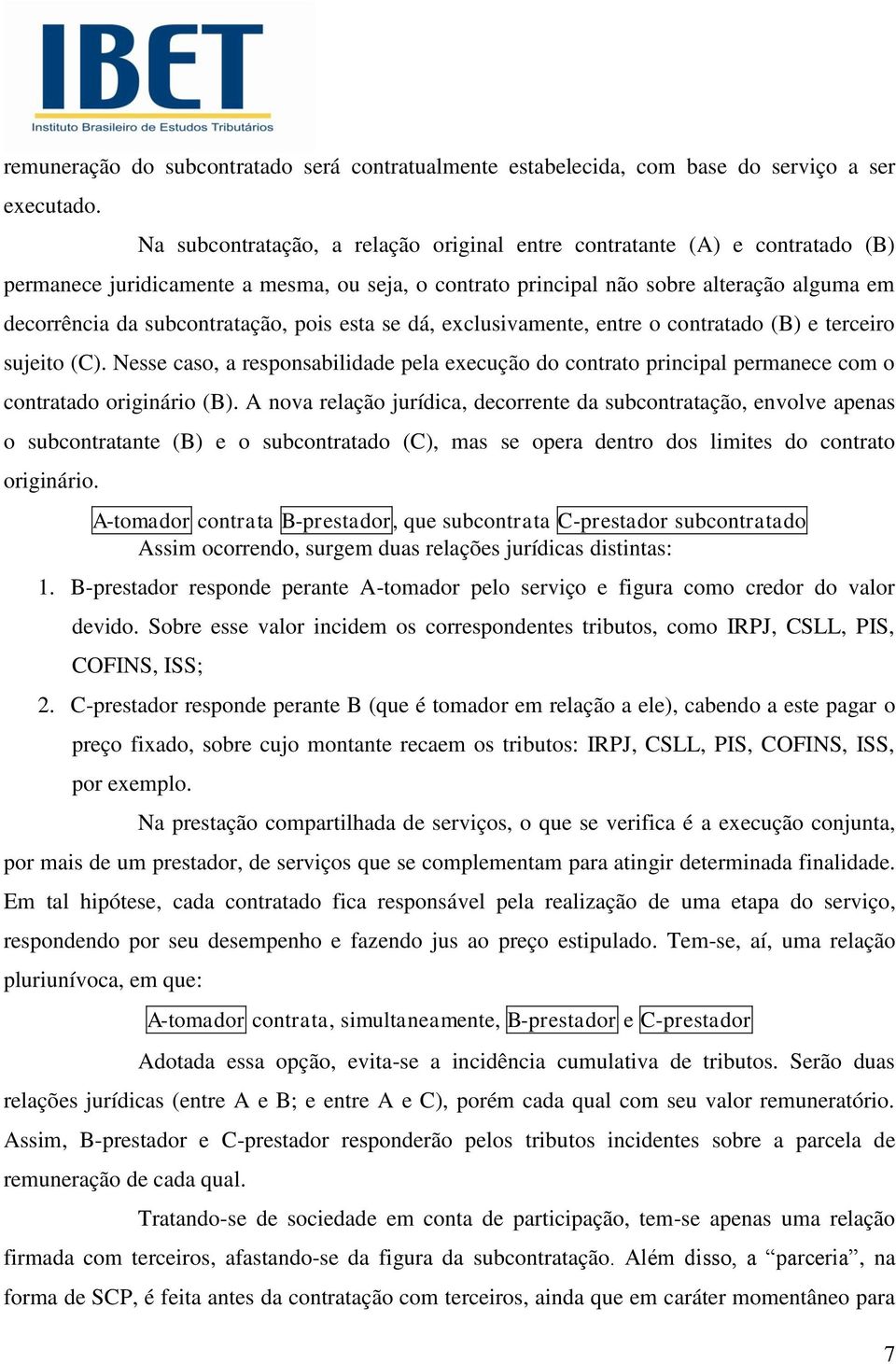 subcontratação, pois esta se dá, exclusivamente, entre o contratado (B) e terceiro sujeito (C).