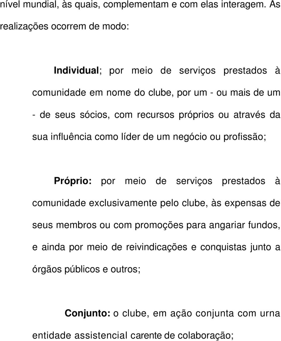 recursos próprios ou através da sua influência como líder de um negócio ou profissão; Próprio: por meio de serviços prestados à comunidade exclusivamente