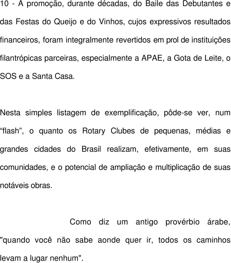 Nesta simples listagem de exemplificação, pôde-se ver, num flash, o quanto os Rotary Clubes de pequenas, médias e grandes cidades do Brasil realizam,