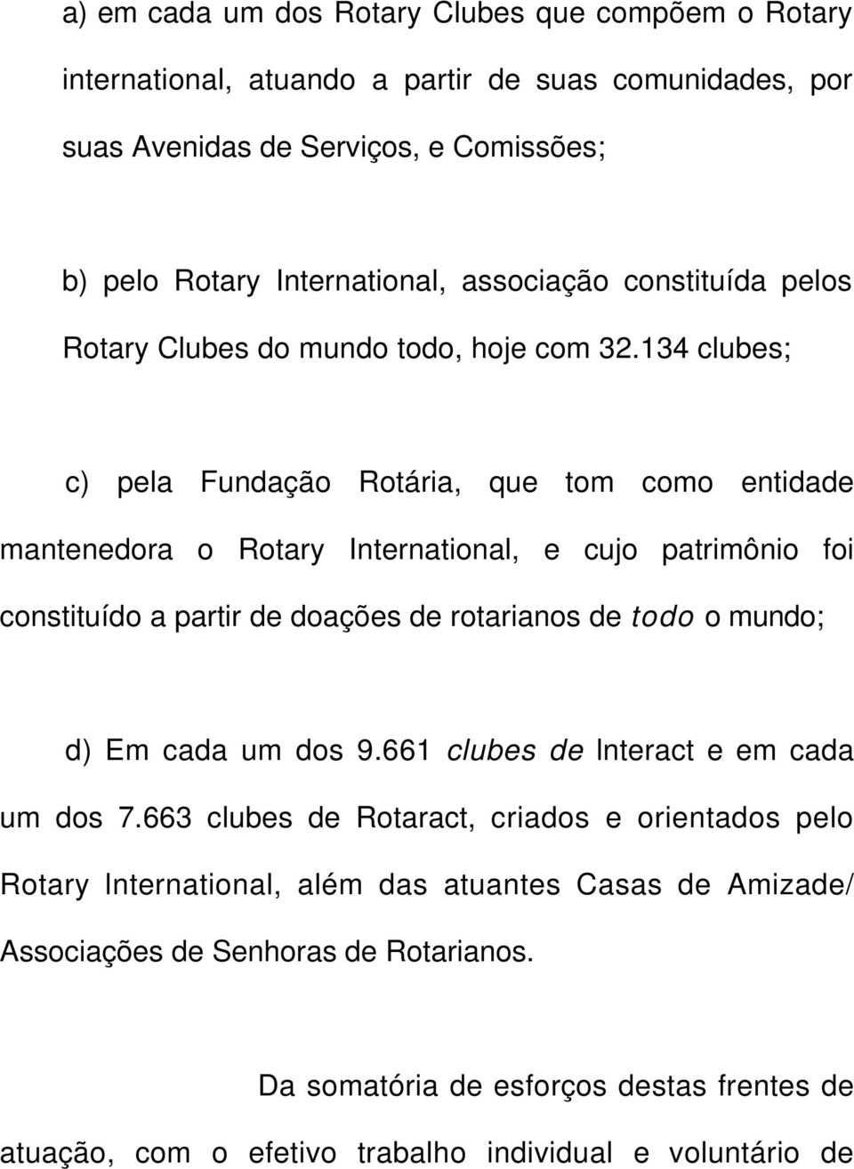 134 clubes; c) pela Fundação Rotária, que tom como entidade mantenedora o Rotary International, e cujo patrimônio foi constituído a partir de doações de rotarianos de todo o mundo; d)