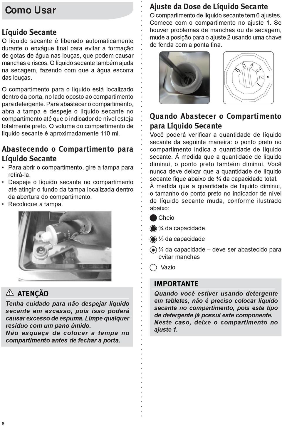 Para abastecer o compartimento, abra a tampa e despeje o líquido secante no compartimento até que o indicador de nível esteja totalmente preto.