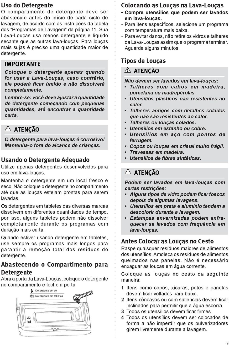 Coloque o detergente apenas quando for usar a Lava-Louças, caso contrário, ele poderá ficar úmido e não dissolverá completamente.