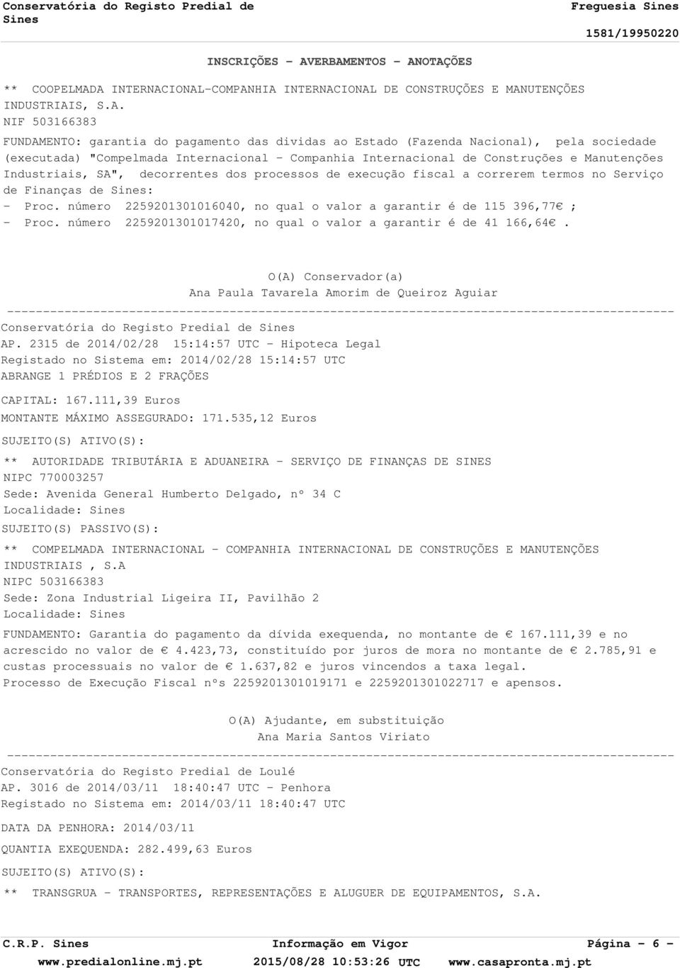 número 2259201301016040, no qual o valor a garantir é de 115 396,77 ; - Proc. número 2259201301017420, no qual o valor a garantir é de 41 166,64.