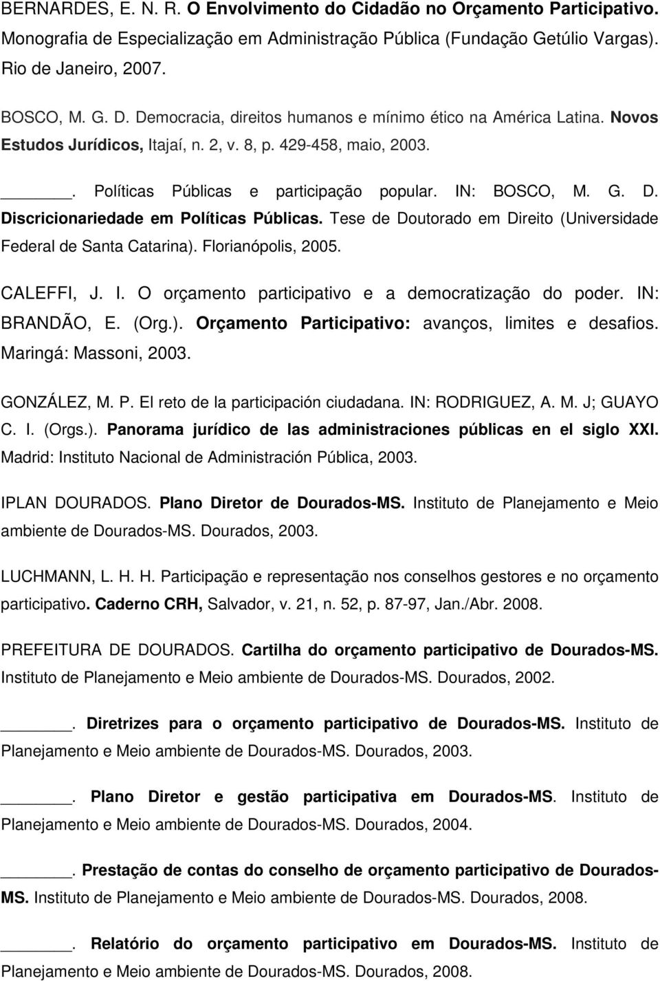 Discricionariedade em Políticas Públicas. Tese de Doutorado em Direito (Universidade Federal de Santa Catarina). Florianópolis, 2005. CALEFFI, J. I.