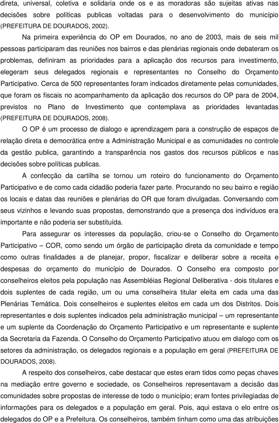 prioridades para a aplicação dos recursos para investimento, elegeram seus delegados regionais e representantes no Conselho do Orçamento Participativo.