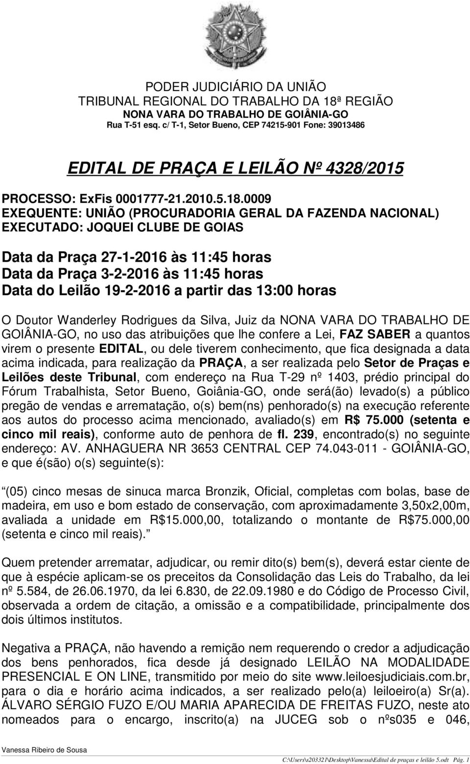 partir das 13:00 horas O Doutor Wanderley Rodrigues da Silva, Juiz da NONA VARA DO TRABALHO DE GOIÂNIA-GO, no uso das atribuições que lhe confere a Lei, FAZ SABER a quantos virem o presente EDITAL,