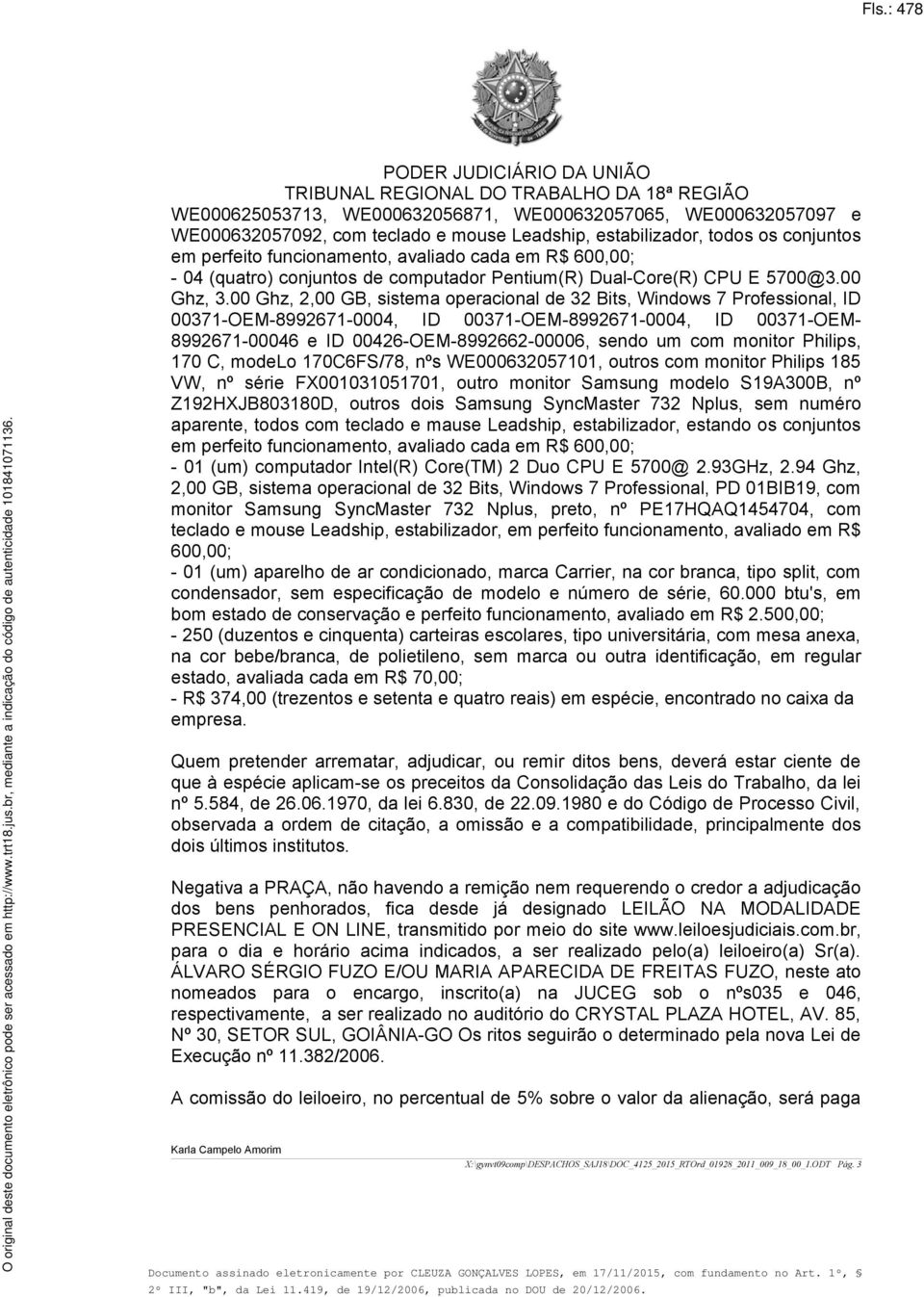 avaliado cada em R$ 600,00; - 04 (quatro) conjuntos de computador Pentium(R) Dual-Core(R) CPU E 5700@3.00 Ghz, 3.