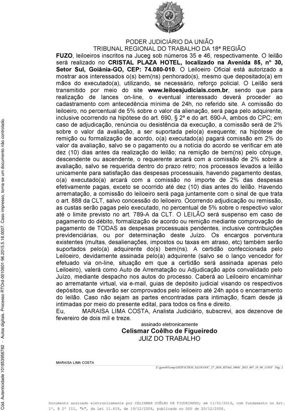 O leilão será realizado no CRISTAL PLAZA HOTEL, localizado na Avenida 85, n 30, Setor Sul, Goiânia-GO, CEP: 74.080-010.